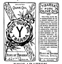Y PURE OLIVE OIL YBARRA SELECTED OLIVE OIL PRODUCED AND EXPORTED BY HIJOS DE YBARRA IN SEVILLE, SPAIN THIS PURE OLIVE OIL IS GUARANTEED TO BE A DIRECT PRODUCT OF THE FINEST OLIVES GROWN IN THE REGION OF SEVILLE RIPENED BY THE RADIANT SUN OF AMDALUCIA, PRESSED AND FILTERED BY THE MOST MODERN AND SANITARY METHODS, RESULTING IN AN OLIVE OIL, THE PURITY OF WHICH IS RECOMMENED FOR MEDICINAL USES, AND ITS FRAGRANCE IS UNSURPASSED FOR SALADS AND GENERAL COOKING. logo