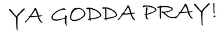 YA GODDA PRAY! logo