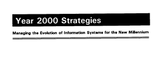 YEAR 2000 STRATEGIES MANAGING THE EVOLUTION OF INFORMATION SYSTEMS FOR THE NEW MILLENNIUM logo