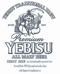 YEBISU TRADITIONAL BREW BORN 1887 PREMIUM YEBISU ALL MALT BEER YEBISU BEER IS A RICH AND MELLOW PREMIUM BEER BREWED FROM 100% FINE MALT AND SELECT HOPS WITH SAPPORO'S TRADITIONAL ART. logo