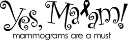 YES, MA'AM! MAMMOGRAMS ARE A MUST logo
