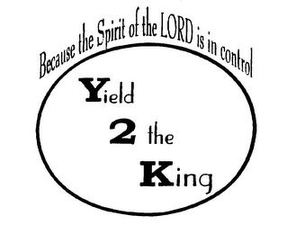 YIELD 2 THE KING BECAUSE THE SPIRIT OF THE LORD IS IN CONTROL logo