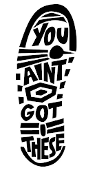YOU AINT GOT THESE logo
