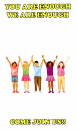 YOU ARE ENOUGH WE ARE ENOUGH COME JOIN US!! logo