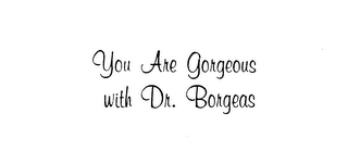 YOU ARE GORGEOUS WITH DR. BORGEAS