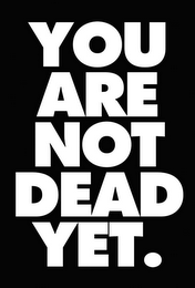 YOU ARE NOT DEAD YET. logo