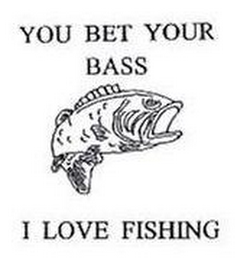 YOU BET YOUR BASS I LOVE FISHING logo