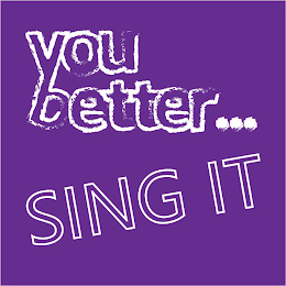 YOU BETTER... SING IT logo