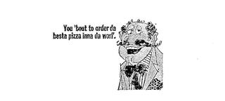YOU 'BOUT TO ORDER DA BESTA PIZZA INNA DA WORL'. logo