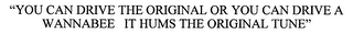 "YOU CAN DRIVE THE ORIGINAL OR YOU CAN DRIVE A WANNABEE IT HUMS THE ORIGINAL TUNE" logo