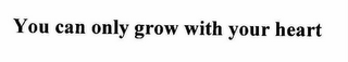 YOU CAN ONLY GROW WITH YOUR HEART logo