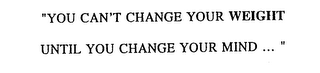 "YOU CAN'T CHANGE YOUR WEIGHT UNTIL YOU CHANGE YOUR MIND..." logo