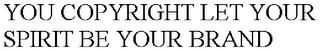 YOU COPYRIGHT LET YOUR SPIRIT BE YOUR BRAND logo