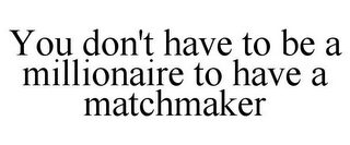 YOU DON'T HAVE TO BE A MILLIONAIRE TO HAVE A MATCHMAKER logo