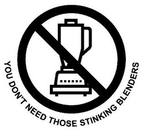 YOU DON'T NEED THOSE STINKING BLENDERS