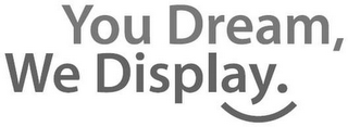 YOU DREAM, WE DISPLAY. logo