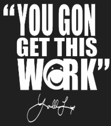 "YOU GON GET THIS WORK" logo