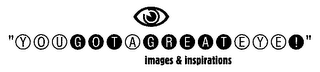 "YOU GOT A GREAT EYE!" IMAGES & INSPIRATIONS logo