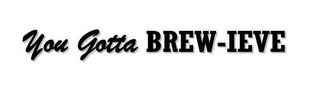 "YOU GOTTA BREW-IEVE" logo