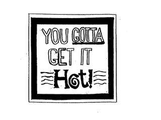 YOU GOTTA GET IT HOT! logo