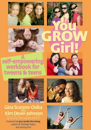 YOU GROW GIRL! A SELF-EMPOWERING WORKBOOK FOR TWEEN & TEENS GINA SCARANO-OSIKA AND KIM DEVER-JOHNSON FOREWORD BY JOAN JACOBS BRUMBERG AUTHOR OF THE BODY PROJECT AND FASTING GIRLS logo