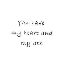 YOU HAVE MY HEART AND MY ASS logo
