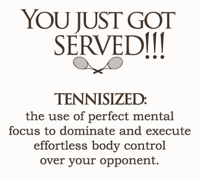 YOU JUST GOT SERVED!!! TENNISIZED: THE USE OF PERFECT MENTAL FOCUS TO DOMINATE AND EXECUTE EFFORTLESS BODY CONTROL OVER YOUR OPPONENT. logo