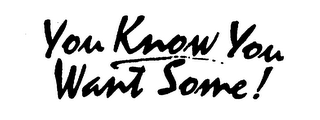 YOU KNOW YOU WANT SOME! logo