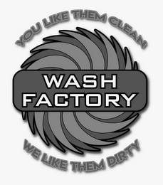 YOU LIKE THEM CLEAN WASH FACTORY WE LIKE THEM DIRTY logo