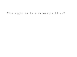 "YOU MIGHT BE IN A RECESSION IF..." logo
