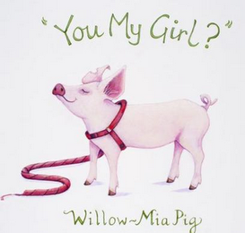 "YOU MY GIRL?" WILLOW-MIA PIG logo