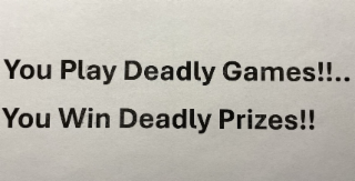 YOU PLAY DEADLY GAMES!!.. YOU WIN DEADLY PRIZES!! logo