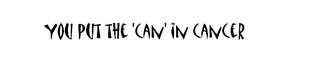 YOU PUT THE 'CAN' IN CANCER logo