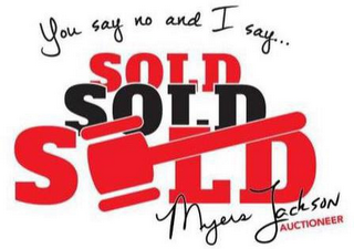 YOU SAY NO AND I SAY SOLD SOLD SOLD MYERS JACKSON AUCTIONEER logo