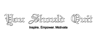 YOU SHOULD QUIT INSPIRE. EMPOWER. MOTIVATE logo