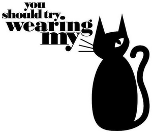 YOU SHOULD TRY WEARING MY logo