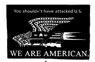 YOU SHOULDN'T HAVE ATTACKED U.S WE ARE AMERICAN logo