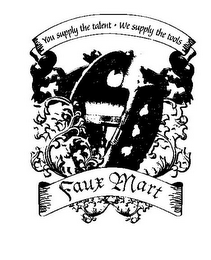 YOU SUPPLY THE TALENT WE SUPPLY THE TOOLS FAUX MART logo