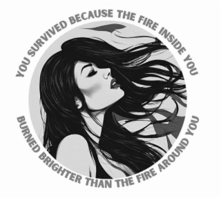 YOU SURVIVED BECAUSE THE FIRE INSIDE YOU BURNED BRIGHTER THAN THE FIRE AROUND YOU logo