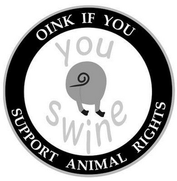YOU SWINE OINK IF YOU SUPPORT ANIMAL RIGHTS logo