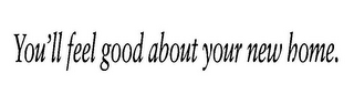 YOU'LL FEEL GOOD ABOUT YOUR NEW HOME. logo