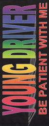 YOUNG DRIVER BE PATIENT WITH ME logo