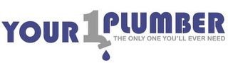 YOUR 1 PLUMBER THE ONLY ONE YOU'LL EVER NEED logo