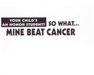 YOUR CHILD'S AN HONOR STUDENT? SO WHAT... MINE BEAT CANCER logo