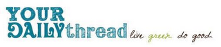 YOUR DAILYTHREAD LIVE GREEN, DO GOOD logo