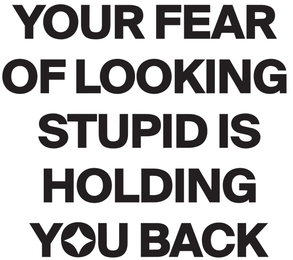 YOUR FEAR OF LOOKING STUPID IS HOLDING YOU BACK logo