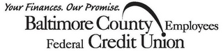 YOUR FINANCES. OUR PROMISE. BALTIMORE COUNTY EMPLOYEES FEDERAL CREDIT UNION logo