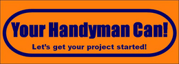YOUR HANDYMAN CAN! LET'S GET YOUR PROJECT STARTED! logo
