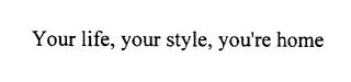 YOUR LIFE, YOUR STYLE, YOU'RE HOME logo
