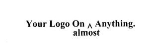 YOUR LOGO ON ALMOST ANYTHING. logo